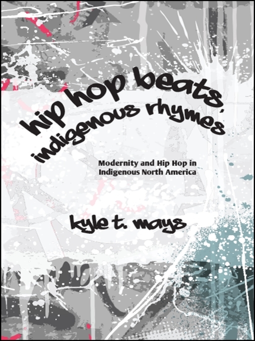 Title details for Hip Hop Beats, Indigenous Rhymes by Kyle T. Mays - Available